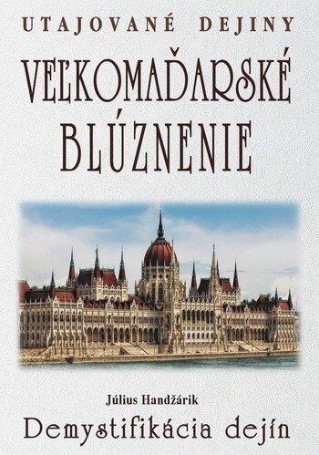 Obálka knihy Veľkomaďarské blúznenie - Demystifikácia dejín