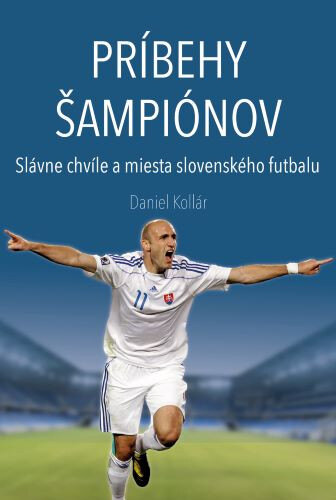 Obálka knihy Príbehy šampiónov – Slávne chvíle a miesta slovenského futbalu