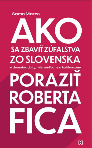 Obálka knihy Ako sa zbaviť zúfalstva zo Slovenska a poraziť Roberta Fica