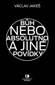 Obálka knihy Bůh nebo absolutno a jiné povídky