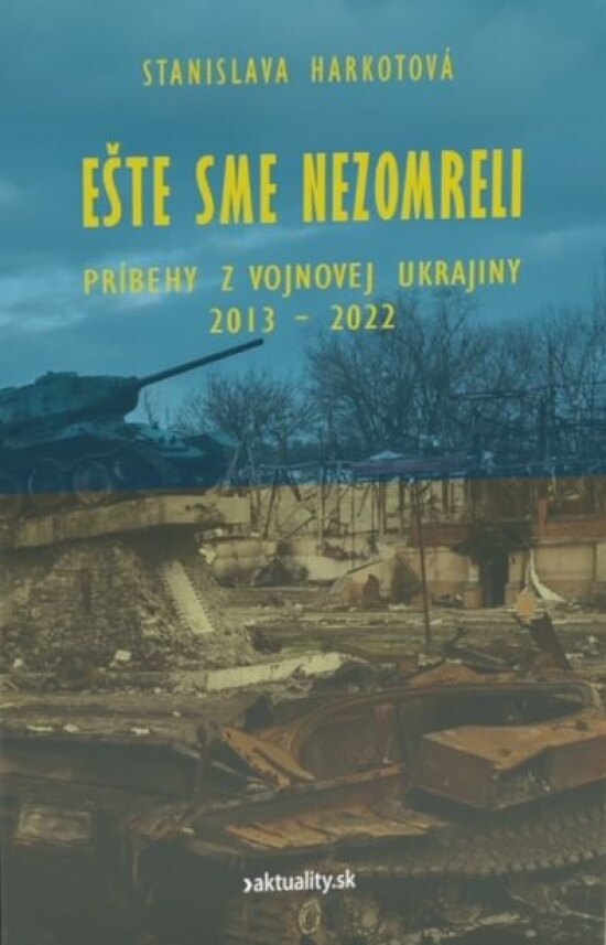 Obálka knihy Ešte sme nezomreli - Príbehy z vojnovej Ukrajiny 2013 - 2022