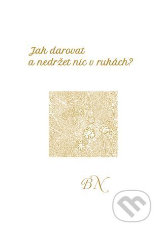 Obálka knihy Jak darovat a nedržet nic v rukách