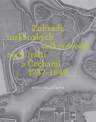 Obálka knihy Zahrady toskánských velkovévodů mezi Toskánskem a Čechami 1737-1849