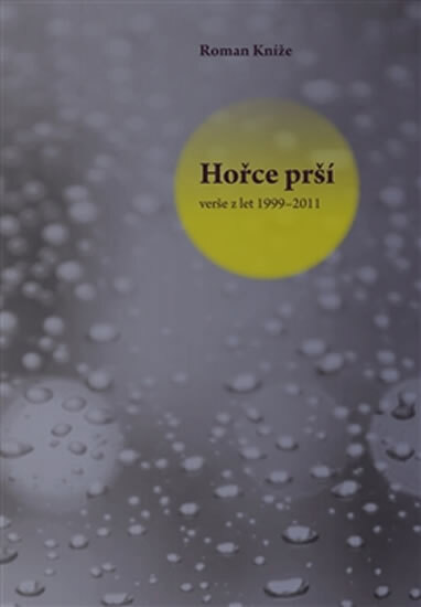 Obálka knihy Hořce prší - verše z let 1999–2011