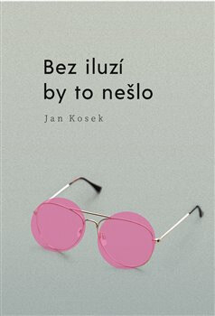 Obálka knihy Bez iluzí by to nešlo