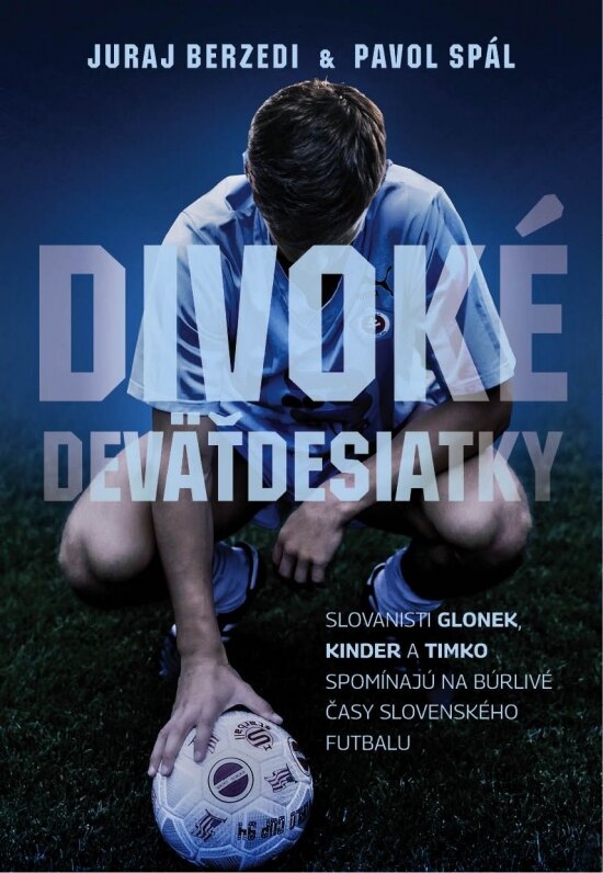 Obálka knihy Divoké deväťdesiatky - Slovanisti Glonek, Kinder a Timko spomínajú na búrlivé časy slovenského futbalu
