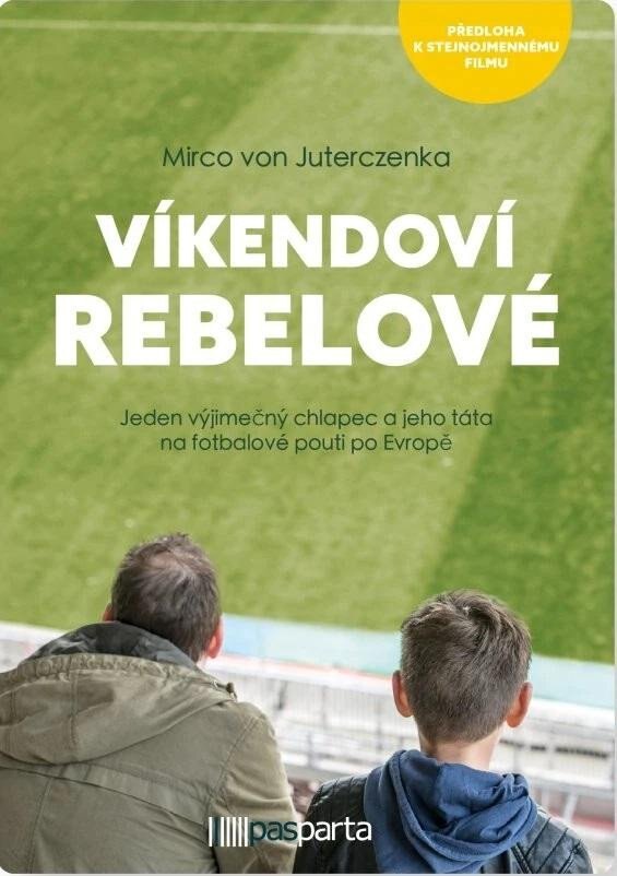 Obálka knihy Víkendoví rebelové - Jeden výjimečný chlapec a jeho táta na fotbalové pouti po Evropě