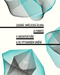 Obálka knihy Zadání, umělecká úloha a funkce v architektuře a ve výtvarném umění