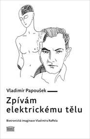 Obálka knihy Zpívám elektrickému tělu - Biotronická imaginace Vladimíra Raffela