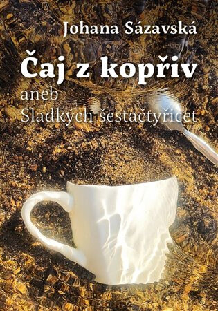 Obálka knihy Čaj z kopřiv aneb Sladkých šestačtyřicet