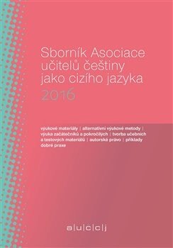 Obálka knihy Sborník Asociace učitelů češtiny jako cizího jazyka 2016