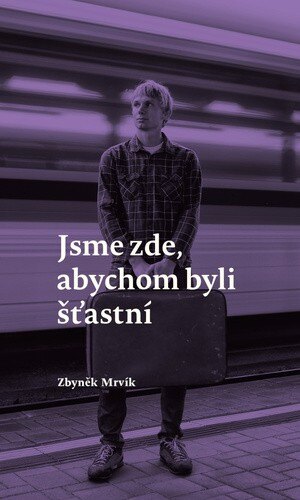 Obálka knihy Jsme zde, abychom byli šťastní