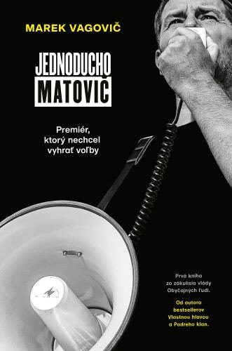 Obálka knihy Jednoducho Matovič: Premiér, ktorý nechcel vyhrať voľby