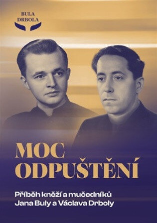 Obálka knihy Moc odpuštění - Příběh kněží a mučedníků Jana Buly a Václava Drboly