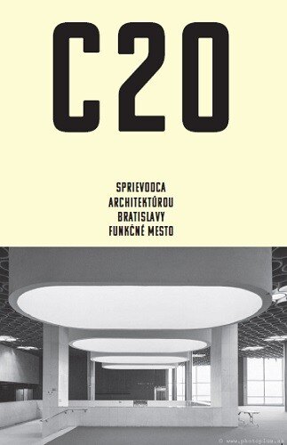 Obálka knihy C20: Sprievodca architektúrou Bratislavy - Funkčné mesto
