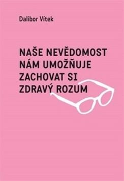 Obálka knihy Naše nevědomost nám umožňuje zachovat si zdravý rozum