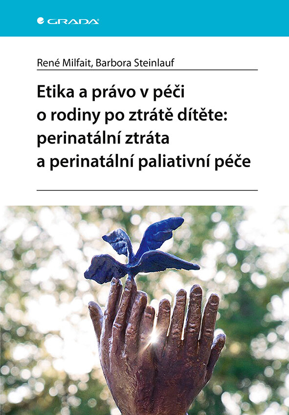 Obálka knihy Etika a právo v péči o rodiny po ztrátě dítěte: perinatální ztráta a perinatální paliativní péče