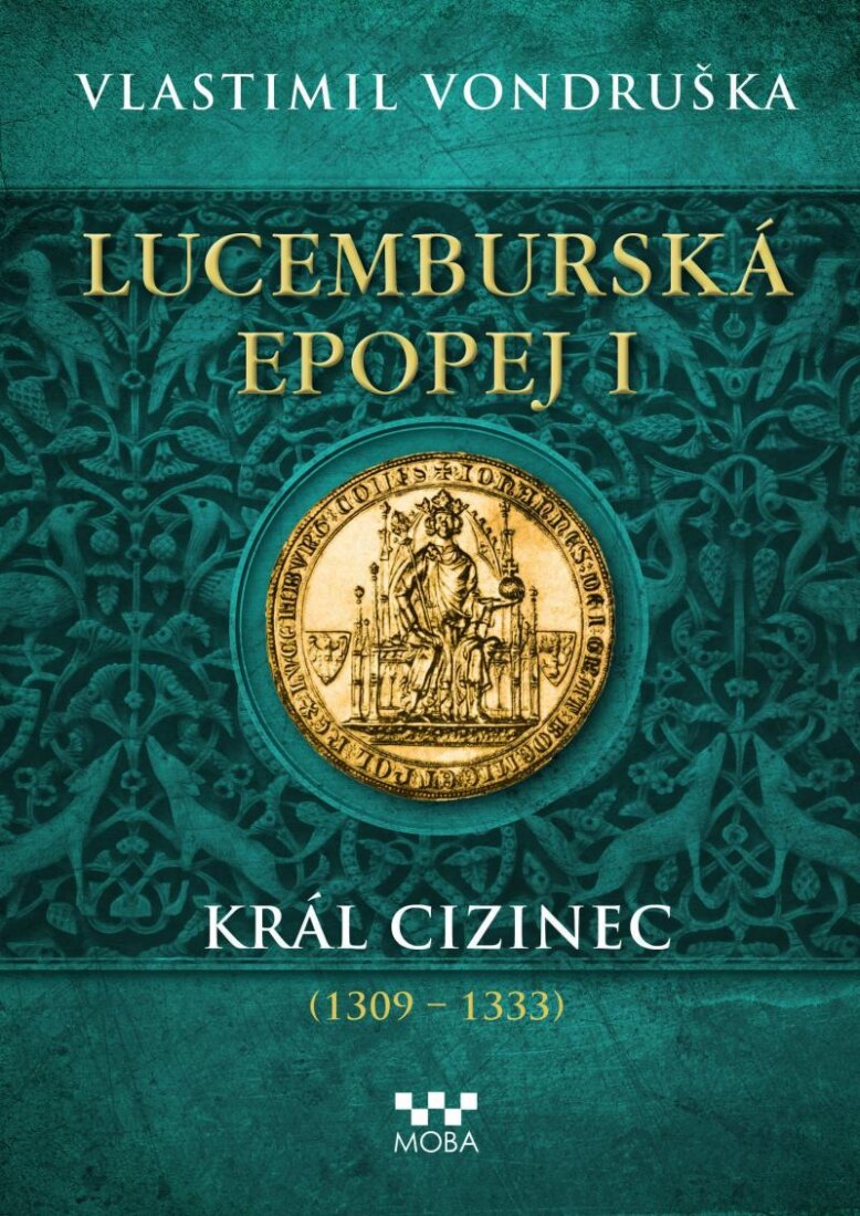 Obálka knihy Lucemburská epopej I - Král cizinec (1309-1333)