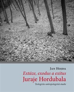 Obálka knihy Extáze, exodus a exitus Juraje Hordubala