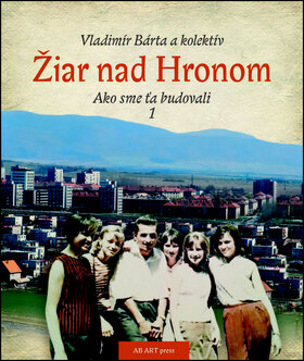 Obálka knihy Žiar nad Hronom Ako sme ťa budovali 1