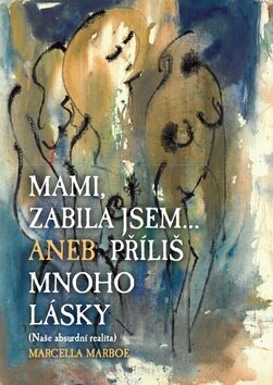 Obálka knihy Mami zabila jsem... Aneb příliš mnoho lásky