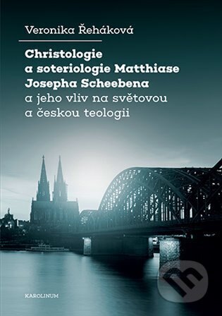 Obálka knihy Christologie a soteriologie Matthiase Josepha Scheebena a jeho vliv na světovou a českou teologii