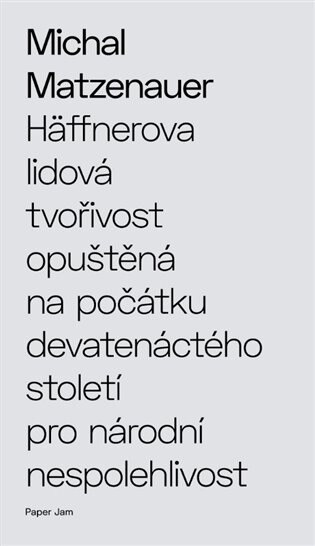 Obálka knihy Häffnerova lidová tvořivost opuštěná na počátku devatenáctého století pro národní nespolehlivost