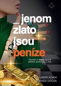 Obálka knihy Jenom zlato jsou peníze - Skutečný příběh neskutečně velkého podvodu u nás