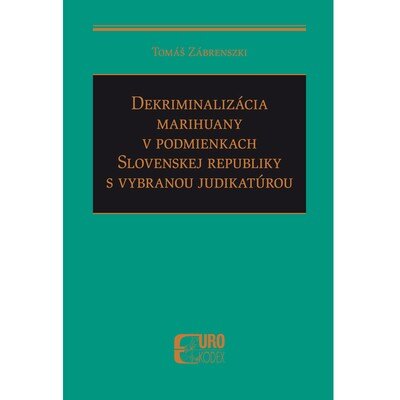 Obálka knihy Dekriminalizácia marihuany v podmienkach Slovenskej republiky s vybranou judikatúrou