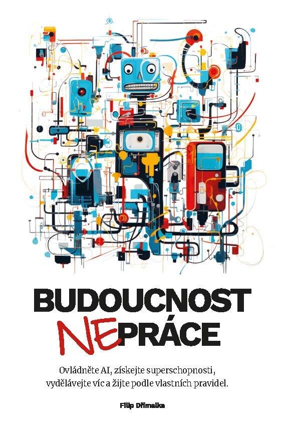 Obálka knihy Budoucnost (ne)práce / Ovládněte AI, získejte superschopnosti, vydělávejte víc a žijte podle vlastních pravidel