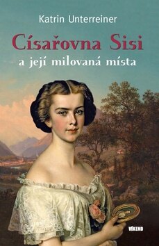 Obálka knihy Císařovna Sisi a její milovaná místa