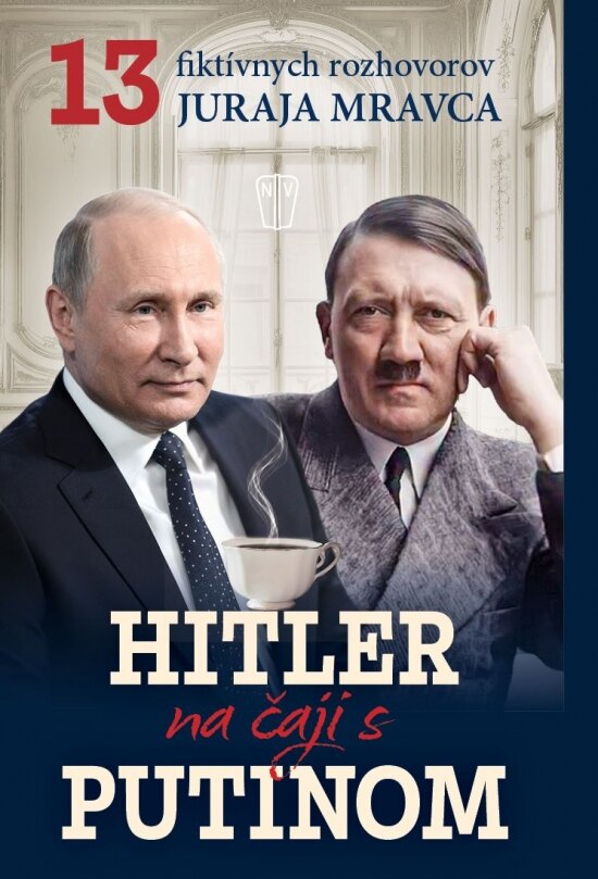 Obálka knihy Hitler na čaji s Putinom - 13 fiktívnych rozhovorov Juraja Mravca