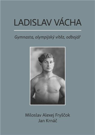 Obálka knihy Ladislav Vácha- Gymnasta, olympijský vítěz, odbojář