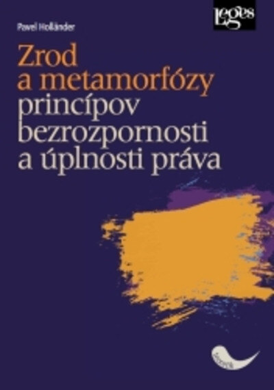 Obálka knihy Zrod a metamorfózy princípov bezrozpornosti a úplnosti práva