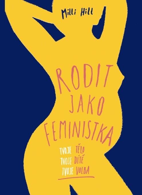 Obálka knihy Rodit jako feministka - Tvoje tělo, tvoje dítě, tvoje volba