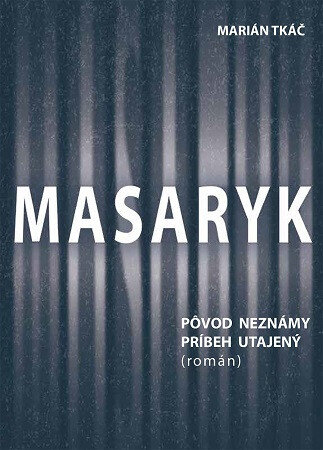 Obálka knihy Masaryk: Pôvod neznámy - príbeh utajený (román)