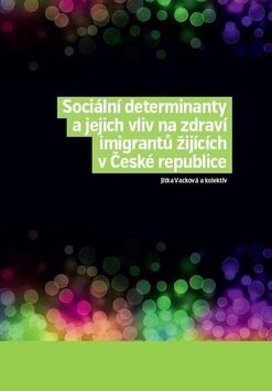 Obálka knihy Sociální determinanty a jejich vliv na zdraví imigrantů žijících v České ...