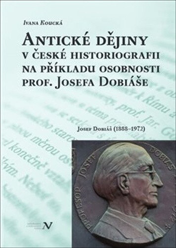 Obálka knihy Antické dějiny v české historiografii na modelu osobnosti prof. Josefa Dobiáše